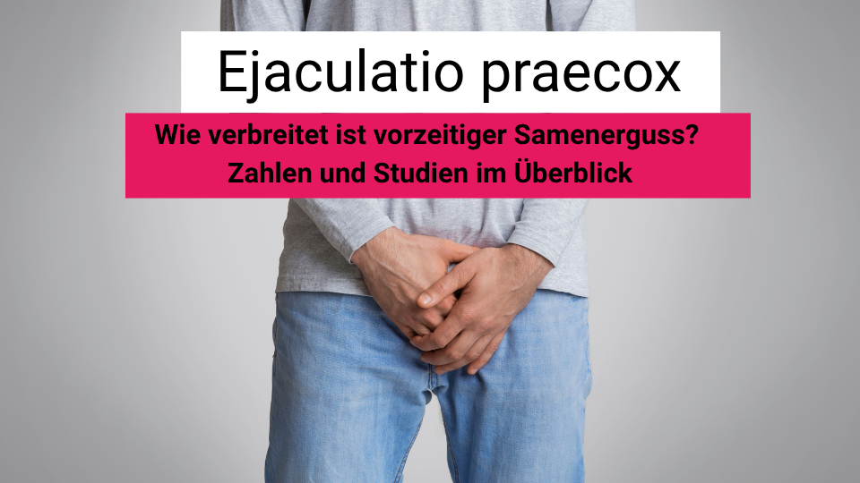 Wie verbreitet ist vorzeitiger Samenerguss?